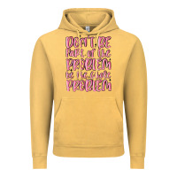 Vintage Mustard don't be part of the problem be the whole problem Vintage Hoodie - MaliasSmallBusiness