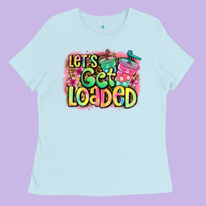 Let's Get Loaded Ladies Tee Designed By Jasminsmagicworld