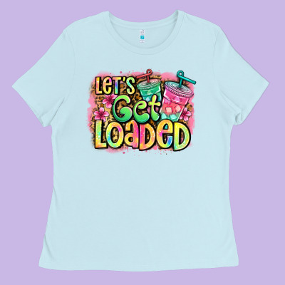 Let's Get Loaded Ladies Tee Designed By Jasminsmagicworld