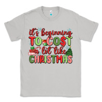 It's Beginning To Cost A Lot Like Christmas Classic Tee | Teevron