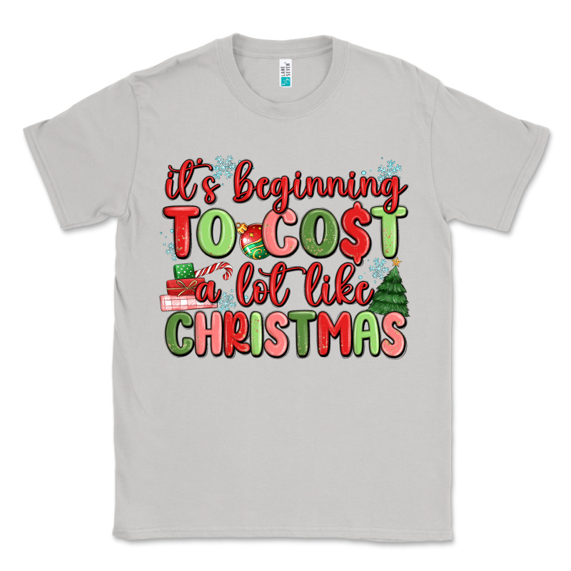 It's Beginning To Cost A Lot Like Christmas Classic Tee by MaliasSmallBusiness | Teevron