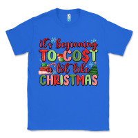 True Royal it's beginning to cost a lot like christmas Classic Tee - MaliasSmallBusiness