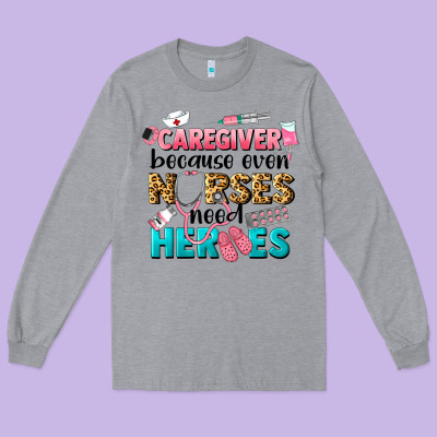 Caregiver Because Nurses Need Heroes Long Sleeve Tee Designed By Lillyallendesigns