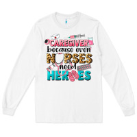 White caregiver because nurses need heroes Long Sleeve Tee - LillyAllenDesigns