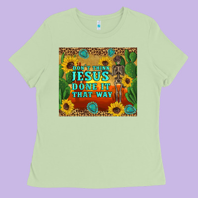 Don't Think Jesus Done It That Way Western Skeleton Cactus Ladies Tee Designed By Artiststas