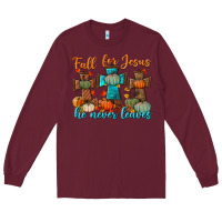 Burgundy fall for jesus he never leaves Long Sleeve Tee - BundleAndBundleShop