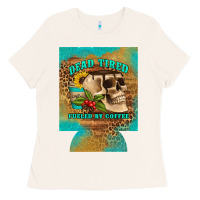 Bone dead tired fueled by coffee 12 oz can cooler (regular) Ladies Tee - Artiststas