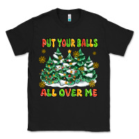 Black put your balls all over me Classic Tee - MaliasSmallBusiness