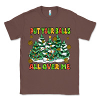Chestnut put your balls all over me Classic Tee - MaliasSmallBusiness