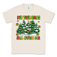 Natural put your balls all over me Classic Tee - MaliasSmallBusiness