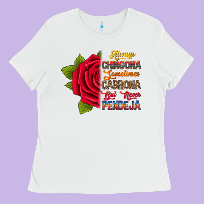 Always Chingona Sometimes Cabrona But Never Pendej Ladies Tee Designed By Ranaportraitstore