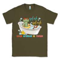 Army Green splash splash your opinion is trash Classic Tee - MaliasSmallBusiness