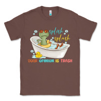Chestnut splash splash your opinion is trash Classic Tee - MaliasSmallBusiness