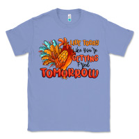 Colony Blue live today like you're getting fried tomorrow Classic Tee - MaliasSmallBusiness