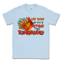 Dusty Blue live today like you're getting fried tomorrow Classic Tee - MaliasSmallBusiness