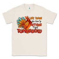 Natural live today like you're getting fried tomorrow Classic Tee - MaliasSmallBusiness