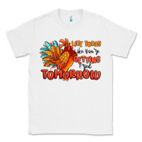 White live today like you're getting fried tomorrow Classic Tee - MaliasSmallBusiness