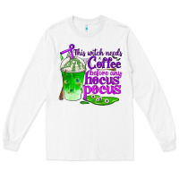 White this witch needs coffee before any hocus pocus Long Sleeve Tee - BundleAndBundleShop