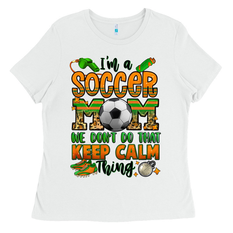 I'm A Soccer Mom We Don't Do That Keep Calm Thing Ladies Tee by Jasminsmagicworld | Teevron