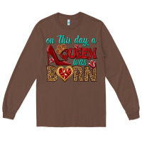 Chestnut on this day a queen was born Long Sleeve Tee - BundleAndBundleShop