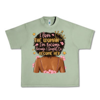 Oil Green i love the woman i've become because i fought to b Urban Heavy Tee - MaliasSmallBusiness