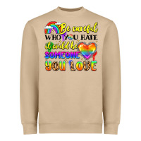 Be Careful Who You Hate It Could Be Someone You Heavyweight Sweatshirt | Teevron