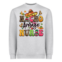 Heather Grey nacho average nurse Heavyweight Sweatshirt - LillyAllenDesigns