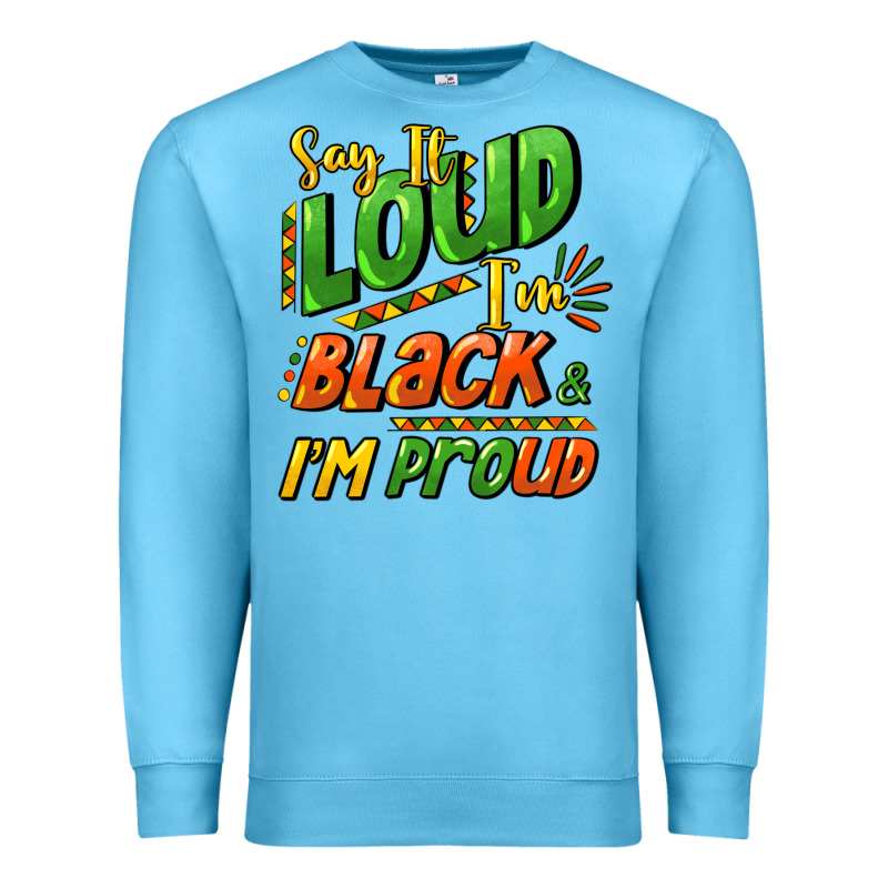 Say It Loud I'm Black And I'm Proud Premium Sweatshirt by HowdyJamesFarm | Teevron