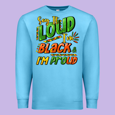 Say It Loud I'm Black And I'm Proud Premium Sweatshirt Designed By Howdyjamesfarm