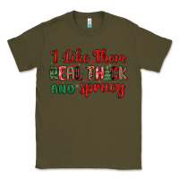 Army Green i like them real thick and sprucy Classic Tee - MaliasSmallBusiness