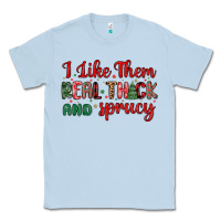 Dusty Blue i like them real thick and sprucy Classic Tee - MaliasSmallBusiness