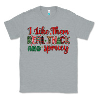 Heather Grey i like them real thick and sprucy Classic Tee - MaliasSmallBusiness