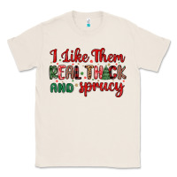 I Like Them Real Thick And Sprucy Classic Tee | Teevron