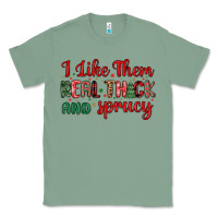 Sage i like them real thick and sprucy Classic Tee - MaliasSmallBusiness