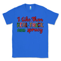 True Royal i like them real thick and sprucy Classic Tee - MaliasSmallBusiness