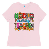 Bubblegum Pink Nacho average Teacher Ladies Tee - RanaPortraitStore