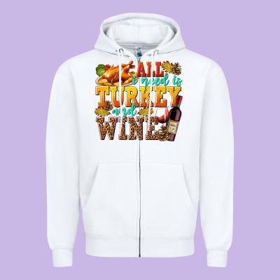 All I Need Is Turkey And Wine Zipper Hoodie Designed By Texasbilliewilder