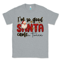 Heather Grey i m so good santa came twice Classic Tee - MaliasSmallBusiness