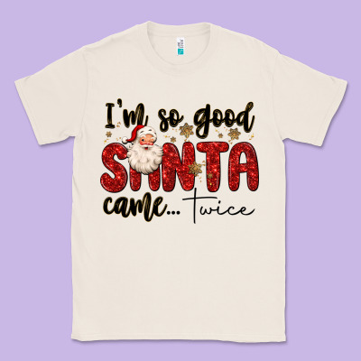 I M So Good Santa Came Twice Classic Tee Designed By Maliassmallbusiness