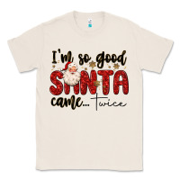 Natural i m so good santa came twice Classic Tee - MaliasSmallBusiness
