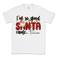 White i m so good santa came twice Classic Tee - MaliasSmallBusiness