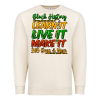 Black History Learn It Live It Make It 365 Days Premium Sweatshirt | Teevron