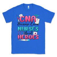 True Royal cna because even nurses need heroes Classic Tee - MaliasSmallBusiness