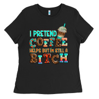Black ı pretend coffee helps but ı am still a bitch Ladies Tee - AdoDesignShop