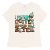 ı Pretend Coffee Helps But ı Am Still A Bitch Ladies Tee | Teevron