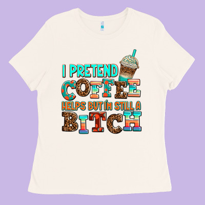 ı Pretend Coffee Helps But ı Am Still A Bitch Ladies Tee Designed By Adodesignshop