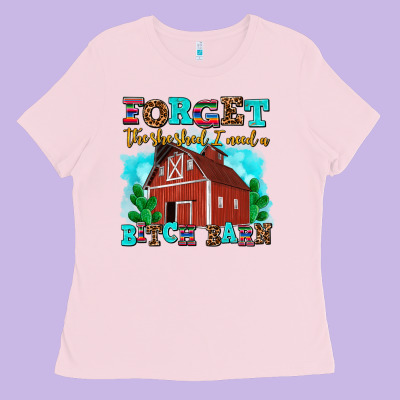 Forget The She Shed I Need A Bitch Barn Ladies Tee Designed By Adodesignshop