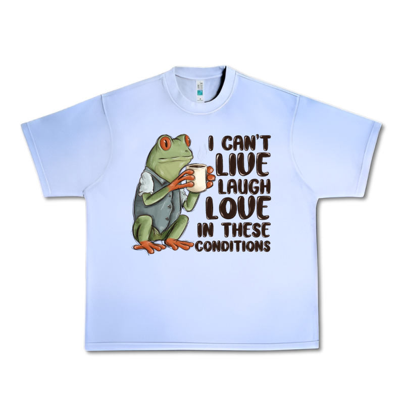 I Cant Live Laugh Love In These Conditions Urban Heavy Tee by MaliasSmallBusiness | Teevron