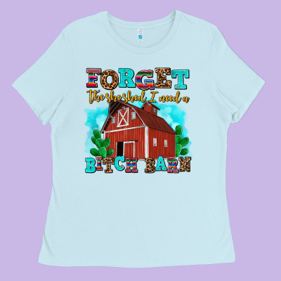 Forget The She Shed I Need A Bitch Barn Ladies Tee Designed By Adodesignshop