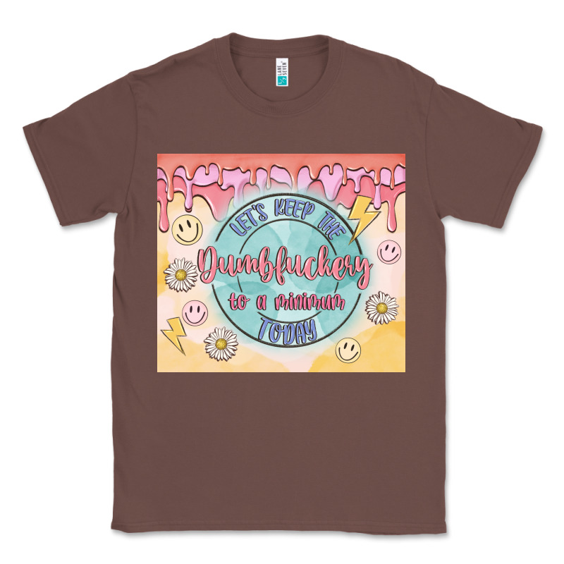 Let's Keep The Dumbfuckery To A Minimum Today Classic Tee by MaliasSmallBusiness | Teevron